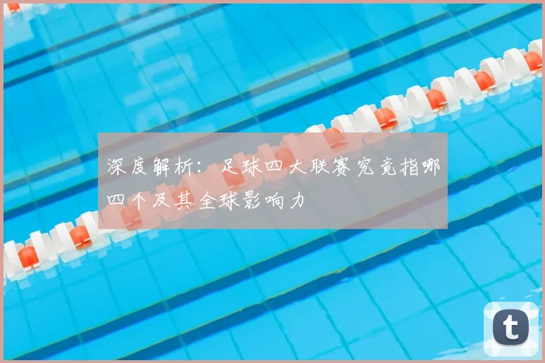 深度解析：足球四大联赛究竟指哪四个及其全球影响力
