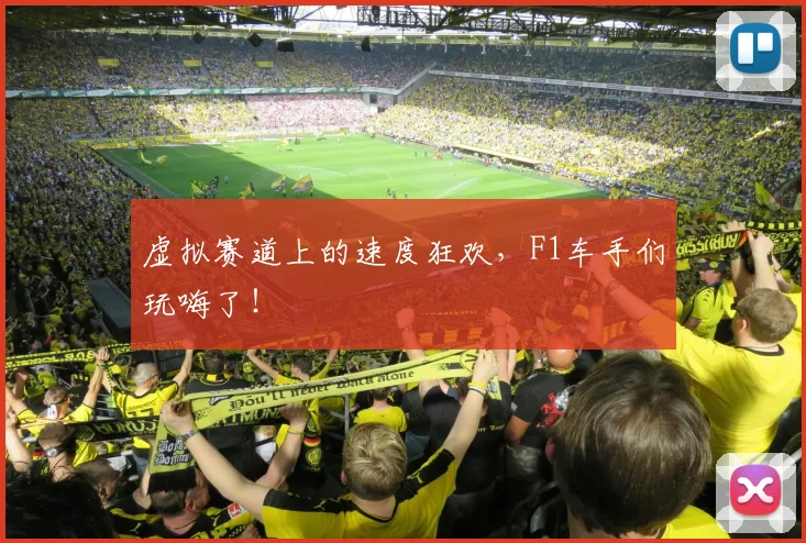 虚拟赛道上的速度狂欢，F1车手们玩嗨了！