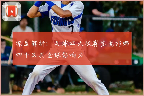 深度解析：足球四大联赛究竟指哪四个及其全球影响力