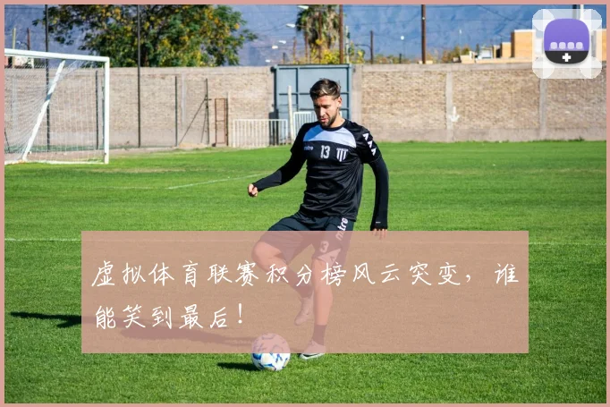 虚拟体育联赛积分榜风云突变，谁能笑到最后！
